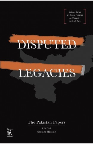 Disputed Legacies – The Pakistan Papers (Zubaan Sexual Violence and Impunity in South Asia)